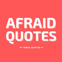 Afraid Quotes and Sayings