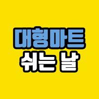 대형마트 쉬는 날 – 마트 휴무일, 영업일