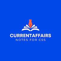 Current Affairs Notes for CSS