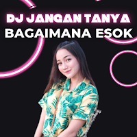 DJ Jangan Tanya Bagaimana Esok