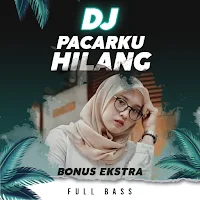 DJ Pacarku Hilang Remix Full Bass + Bonus Ekstra