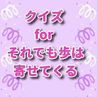 クイズ for それでも歩は寄せてくる/マンガ検定アニメ