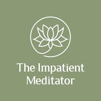 The Impatient Meditator