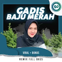 DJ Gadis Baju Merah Remix Full Bass Viral + Bonus