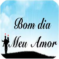 MEU AMOR MUITO BOM DIA
