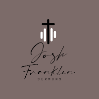 Josh Franklin Sermons