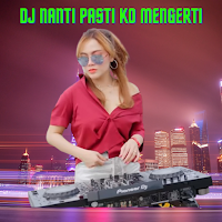 Dj Nanti Pasti Ko Mengerti