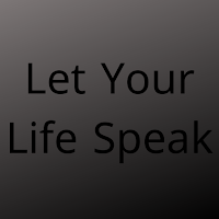 Let Your Life Speak