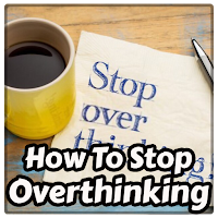 How To Stop Overthinking