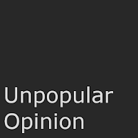 Unpopular Opinion