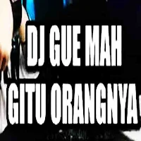 DJ Gue Mah Gitu Orangnya