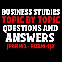 BUSINESS STUDIES FORM 1-4TOPICAL QUESTIONS & ANSW2