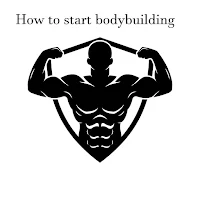 HOW TO START BODYBUILDING