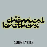 The Chemical Brother Lyrics