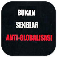 Bukan Sekedar Anti-Globalisasi