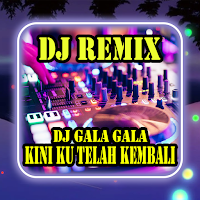 DJ Remix Gala Gala Kini Ku Telah Kembali Full Bass