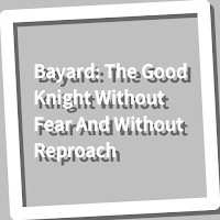 Book, Bayard: The Good Knight Without Fear An...
