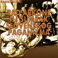 PAD ARKONE ILI SUMRAK SLOVENSKOG PAGANIZMA